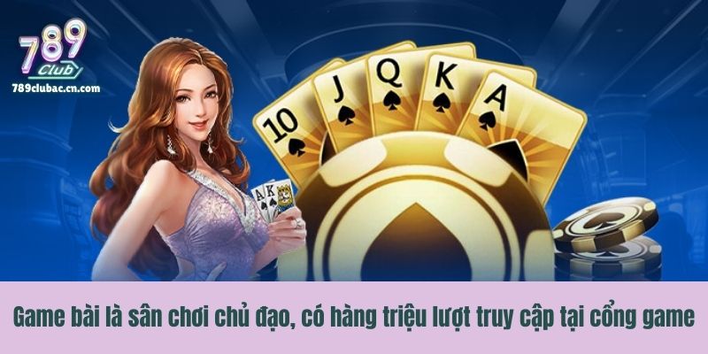 Game bài là sân chơi chủ đạo, có hàng triệu lượt truy cập tại cổng game