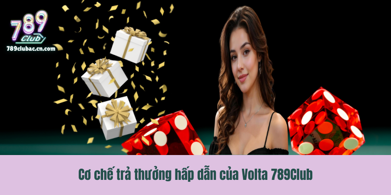 Cơ chế trả thưởng hấp dẫn của Volta 789Club