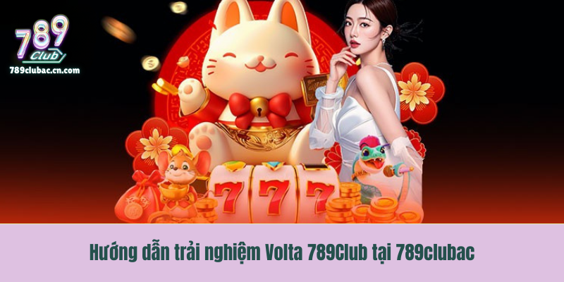Hướng dẫn trải nghiệm Volta 789Club tại 789club