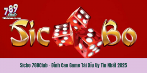 Sicbo 789Club - Đỉnh Cao Game Tài Xỉu Uy Tín Nhất 2025