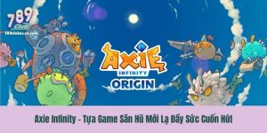 Axie Infinity - Tựa Game Săn Hũ Mới Lạ Đầy Sức Cuốn Hút