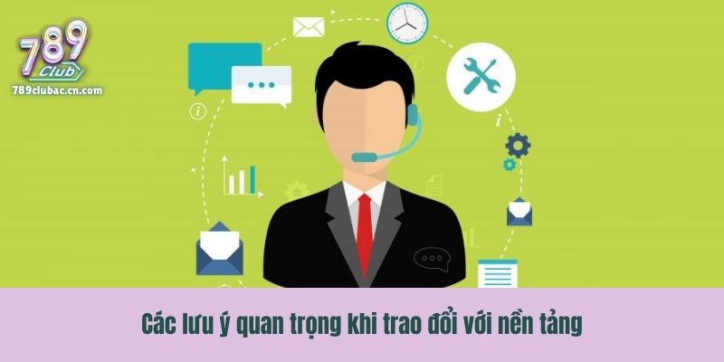Các lưu ý quan trọng khi trao đổi với nền tảng