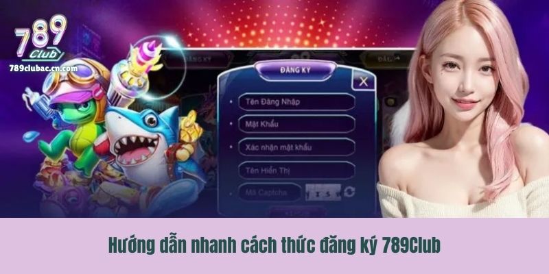 Hướng dẫn nhanh cách thức đăng ký 789Club