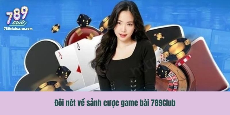 Đôi nét về sảnh cược game bài 789Club
