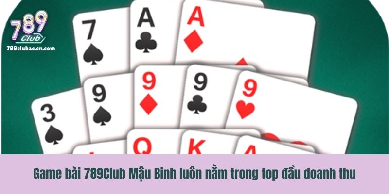 Game bài 789Club Mậu Binh luôn nằm trong top đầu doanh thu