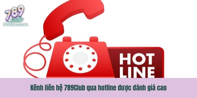 Kênh liên hệ 789Club qua hotline được đánh giá cao