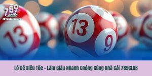 Lô Đề Siêu Tốc - Làm Giàu Nhanh Chóng Cùng Nhà Cái 789CLUB