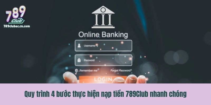 Quy trình 4 bước thực hiện nạp tiền 789Club nhanh chóng