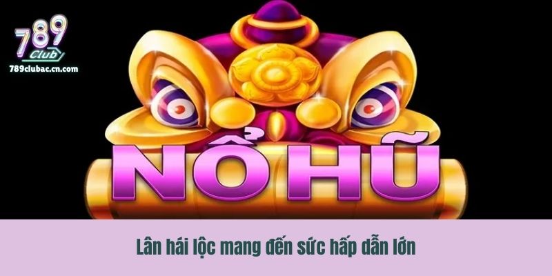 Lân hái lộc mang đến sức hấp dẫn lớn