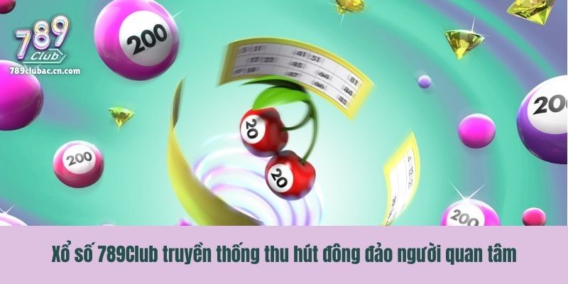 Xổ số 789Club truyền thống thu hút đông đảo người quan tâm